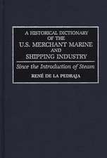 A Historical Dictionary of the U.S. Merchant Marine and Shipping Industry: Since the Introduction of Steam