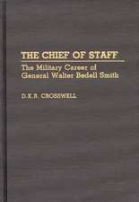 The Chief of Staff: The Military Career of General Walter Bedell Smith