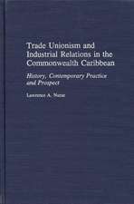 Trade Unionism and Industrial Relations in the Commonwealth Caribbean: History, Contemporary Practice and Prospect