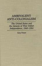 Ambivalent Anti-Colonialism: The United States and the Genesis of West Indian Independence, 1940-1964