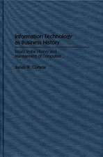 Information Technology as Business History: Issues in the History and Management of Computers