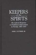 Keepers of the Spirits: The Judicial Response to Prohibition Enforcement in Florida, 1885-1935