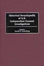 Historical Encyclopedia of U.S. Independent Counsel Investigations