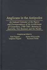 Anglicans in the Antipodes: An Indexed Calendar to the Papers and Correspondence of the Archbishops of Canterbury, 1788-1961, Relating to Australia, New Zealand, and the Pacific