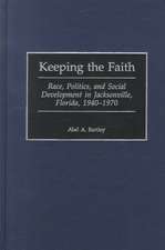 Keeping the Faith: Race, Politics, and Social Development in Jacksonville, Florida, 1940-1970