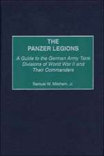 The Panzer Legions: A Guide to the German Army Tank Divisions of World War II and Their Commanders