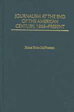 Journalism at the End of the American Century, 1965-Present