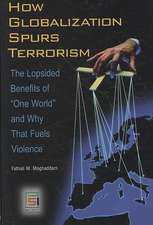 How Globalization Spurs Terrorism: The Lopsided Benefits of One World and Why That Fuels Violence