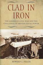 Clad in Iron: The American Civil War and the Challenge of British Naval Power