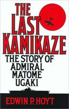 The Last Kamikaze: The Story of Admiral Matome Ugaki