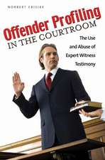 Offender Profiling in the Courtroom: The Use and Abuse of Expert Witness Testimony