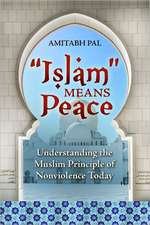 "Islam" Means Peace: Understanding the Muslim Principle of Nonviolence Today