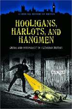 Hooligans, Harlots, and Hangmen: Crime and Punishment in Victorian Britain