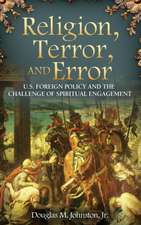 Religion, Terror, and Error: U.S. Foreign Policy and the Challenge of Spiritual Engagement