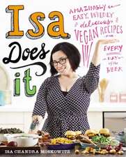 Isa Does It: Amazingly Easy, Wildly Delicious Vegan Recipes for Every Day of the Week