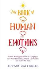 The Book of Human Emotions: From Ambiguphobia to Umpty -- 154 Words from Around the World for How We Feel