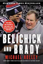 Belichick & Brady: Two Men, the Patriots, and How They Revolutionized Football