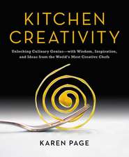 Kitchen Creativity: Unlocking Culinary Geniuswith Wisdom, Inspiration, and Ideas from the World's Most Creative Chefs