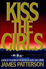 Kiss the Girls: A Novel by the Author of the Bestselling Along Came a Spider