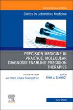 Precision Medicine in Practice: Molecular Diagnosis Enabling Precision Therapies, An Issue of the Clinics in Laboratory Medicine