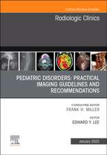 Pediatric Disorders: Practical Imaging Guidelines and Recommendations, An Issue of Radiologic Clinics of North America