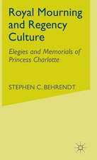 Royal Mourning and Regency Culture: Elegies and Memorials of Princess Charlotte