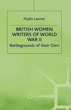 British Women Writers of World War II: Battlegrounds of their Own