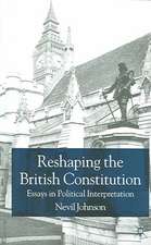 Reshaping the British Constitution: Essays in Political Interpretation