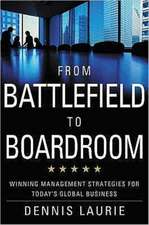 From Battlefield to Boardroom: Winning Strategies for Today's Global Business