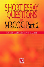 Short Essay Questions for the MRCOG Part 2: A self-assessment guide