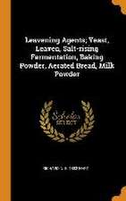 Leavening Agents; Yeast, Leaven, Salt-rising Fermentation, Baking Powder, Aerated Bread, Milk Powder