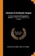 History of Portland, Oregon: With Illustrations and Biographical Sketches of Prominent Citizens and Pioneers