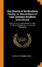 One Branch of the Bradford Family, or, Descendants of Capt. Gamaliel Bradford [microform]: Taken From Descendants of Gov. Wm. Bradford of Plymouth, in