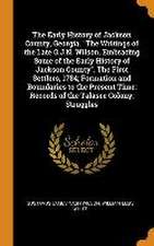 The Early History of Jackson County, Georgia. The Writings of the Late G.J.N. Wilson, Embracing Some of the Early History of Jackson County. The First