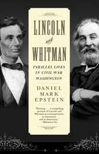 Lincoln and Whitman: Parallel Lives in Civil War Washington