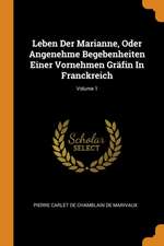 Leben Der Marianne, Oder Angenehme Begebenheiten Einer Vornehmen Gräfin in Franckreich; Volume 1