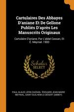 Cartulaires Des Abbayes d'Aniane Et de Gellone Publiés d'Après Les Manuscrits Originaux: Cartulaire d'Aniane, Par l'Abbé Cassan, Et É. Meynial. 1900