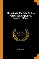 Memoirs of the Life of Don Rafael del Riego, by a Spanish Officer