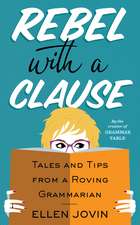 Rebel With A Clause: Tales and Tips from a Roving Grammarian