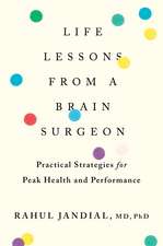 Life Lessons From A Brain Surgeon: Practical Strategies for Peak Health and Performance