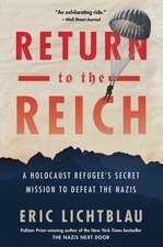 Return To The Reich: A Holocaust Refugee's Secret Mission to Defeat the Nazis