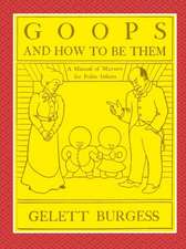 GOOPS AND HOW TO BE THEM - A Manual of Manners for Polite Infants Inculcating many Juvenile Virtues Both by Precept and Example With Ninety Drawings