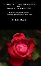 The Life of St. Mary Magdalene; OR, The Path of Penitence. As Written by the Reverend Thomas S. Preston in the Year 1860