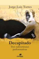 Decapitado (Tres subversiones performativas)