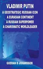 Vladimir Putin A Geostrategic Russian Icon A Eurasian Continent A Russian Superpower A Charismatic World Leader