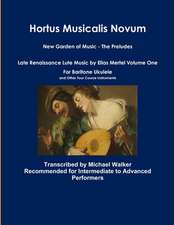 Hortus Musicalis Novum New Garden of Music - The Preludes Late Renaissance Lute Music by Elias Mertel Volume One For Baritone Ukulele and Other Four Course Instruments