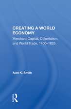 Creating A World Economy: Merchant Capital, Colonialism, And World Trade, 1400-1825