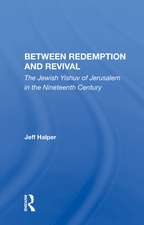 Between Redemption And Revival: The Jewish Yishuv Of Jerusalem In The Nineteenth Century