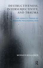 Destructiveness, Intersubjectivity and Trauma: The Identity Crisis of Modern Psychoanalysis