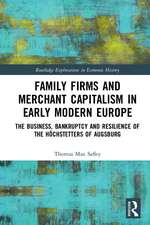 Family Firms and Merchant Capitalism in Early Modern Europe: The Business, Bankruptcy and Resilience of the Höchstetters of Augsburg